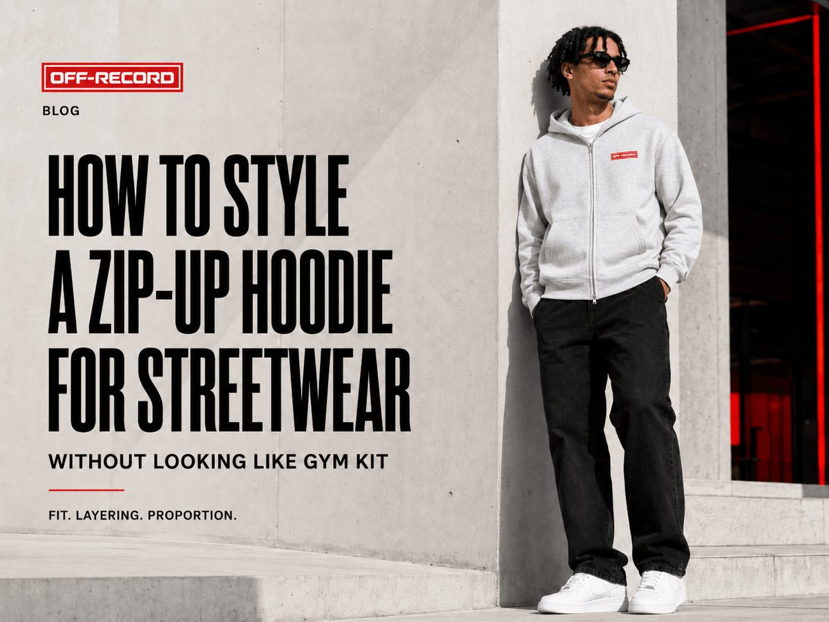 How to Style a Zip-Up Hoodie for Streetwear (Without Looking Like Gym Kit) - Off-Record®